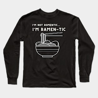 i'm not romantic, i'm ramen-tic Long Sleeve T-Shirt